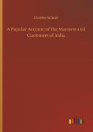 A Popular Account of the Manners and Customers of India di Charles Acland edito da Outlook Verlag
