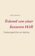 Träumt von einer besseren Welt di Mathias Bellmann edito da Books on Demand