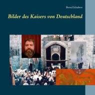 Bilder des Kaisers von Deutschland di Bernd Schubert edito da Books on Demand