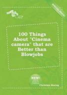 100 Things about Cinema Camera That Are Better Than Blowjobs di Christian Boeing edito da LIGHTNING SOURCE INC