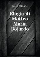 Elogio Di Matteo Maria Bojardo di G F Cremona edito da Book On Demand Ltd.