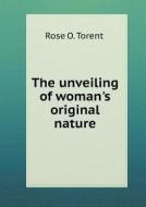 The Unveiling Of Woman's Original Nature di Rose O Torent edito da Book On Demand Ltd.