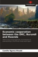 Economic cooperation between the DRC, Burundi and Rwanda di Camille Ngoma Khuabi edito da Our Knowledge Publishing