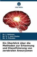 Ein Überblick über die Methoden zur Erkennung und Klassifizierung von zerebralen Aneurysmen di J. Refonaa, S. L. Jany Shabu, S. Praveen edito da Verlag Unser Wissen