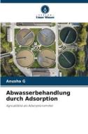 Abwasserbehandlung durch Adsorption di Anusha G edito da Verlag Unser Wissen
