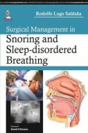 Surgical Management in Snoring and Sleep-disordered Breathing di Rodolfo Lugo Saldana edito da Jaypee Brothers Medical Publishers Pvt Ltd