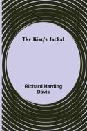 The King's Jackal di Richard Harding Davis edito da Alpha Editions