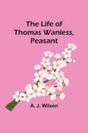 The Life of Thomas Wanless, Peasant di A. J. Wilson edito da Alpha Editions