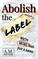 Abolish the Label di A. M. Revere edito da LIGHTNING SOURCE INC