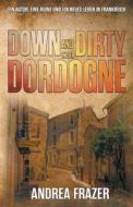 Down and Dirty in der Dordogne di Andrea Frazer edito da JDI Publications