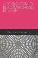 Acordo Com O Descompromisso De Viver di Remerson Carvalho edito da Independently Published