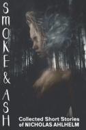 Smoke And Ash di Nicholas Ahlhelm edito da Independently Published