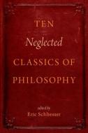 Ten Neglected Classics of Philosophy di Eric Schliesser edito da OUP USA