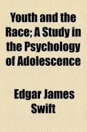 Youth And The Race; A Study In The Psychology Of Adolescence di Edgar James Swift edito da General Books Llc