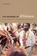 The Meaning Of Whitemen di Ira Bashkow edito da The University Of Chicago Press