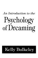 An Introduction To The Psychology Of Dreaming di Kelly Bulkeley edito da Abc-clio