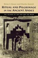 Ritual and Pilgrimage in the Ancient Andes di Brian S. Bauer, Charles Stanish edito da University of Texas Press