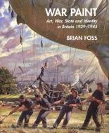 War Paint - Art, War, State and Identity in Britain 1939-1945 di Brian Foss edito da Yale University Press
