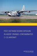 Post-Vietnam Dioxin Exposure in Agent Orange-Contaminated C-123 Aircraft di Institute of Medicine, Board on the Health of Select Population, Committee to Evaluate the Potential Expo edito da NATL ACADEMY PR