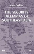 The Security Dilemmas of Southeast Asia di A. Collins edito da PALGRAVE MACMILLAN LTD