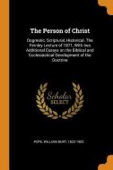 The Person of Christ: Dogmatic, Scriptural, Historical. the Fernley Lecture of 1871, with Two Additional Essays on the B edito da FRANKLIN CLASSICS TRADE PR