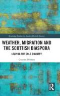 Weather, Migration And The Scottish Diaspora di Graeme Morton edito da Taylor & Francis Ltd