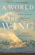 A World on the Wing: The Global Odyssey of Migratory Birds di Scott Weidensaul edito da W W NORTON & CO