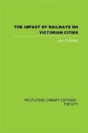 The Impact Of Railways On Victorian Cities di John R. Kellett edito da Taylor & Francis Ltd