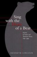Lincoln, K: Sing with the Heart of a Bear di Kenneth Lincoln edito da University of California Press