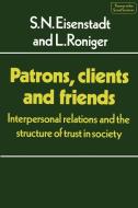 Patrons, Clients and Friends di S. N. Eisenstadt, L. Roniger edito da Cambridge University Press