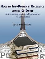 How to Self-Publish in Excellence Within 10-Days: A Step-By-Step Guide to Self-Publishing Via Createspace di Jo Anne Meekins edito da Inspired 4 U Publications