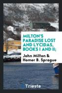 Milton's Paradise Lost and Lycidas, Books I and II; di John Milton, Homer B. Sprague edito da Trieste Publishing