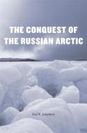 The Conquest of the Russian Arctic di Paul R. Josephson edito da Harvard University Press