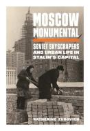 Moscow Monumental di Katherine Zubovich edito da Princeton University Press