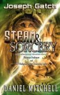 Steam & Sorcery: A Transdimensional Adventure di Joseph Gatch, Daniel Mitchell edito da Bigworldnetwork.com