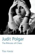 Judit Polgar: The Princess of Chess di Tibor Karyoli, Tibor Karolyi edito da Batsford