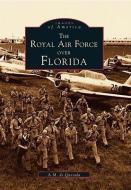 The Royal Air Force Over Florida di A. M. De Quesada edito da ARCADIA PUB (SC)