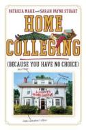 Home Colleging: Because You Have No Choice di Patricia Marx, Sarah Payne Stuart edito da Workman Publishing