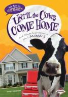 Until the Cows Come Home: And Other Expressions about Animals di Sandy Donovan edito da Lerner Publications