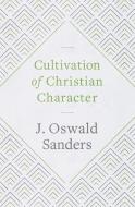 Cultivation of Christian Character di J. Oswald Sanders edito da MOODY PUBL
