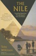 The Nile: Travelling Downriver Through Egypt's Past and Present di Toby Wilkinson edito da VINTAGE