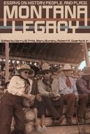 Montana Legacy: Essays on History, People, and Place edito da Montana Historical Society Press