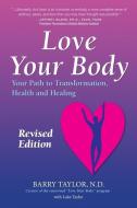 Love Your Body: Your Path to Transformation, Health, and Healing di Barry Taylor edito da New England Family Health Ctr