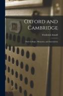 Oxford and Cambridge: Their Colleges, Memories, and Associations di Frederick Arnold edito da LIGHTNING SOURCE INC