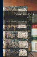 Dolor Davis: A Sketch of his Life With A Record of his Earlier Descendants di Horace Davis edito da LEGARE STREET PR