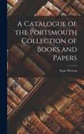 A Catalogue of the Portsmouth Collection of Books and Papers di Isaac Newton edito da LEGARE STREET PR