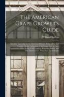 The American Grape Grower's Guide: Intended Especially for the American Climate. Being a Practical Treatise On the Cultivation of the Grape-Vine in Ea di William Chorlton edito da LEGARE STREET PR