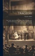 Tragedie: Saul, Agide. Sofonisha, Bruto Primo. Mirra. Bruto Secondo. Antonio E Cleopatra. Ahele, Alceste Seconda. Calsabigi, Ces di Vittorio Alfieri edito da LEGARE STREET PR