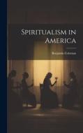 Spiritualism in America di Benjamin Coleman edito da LEGARE STREET PR