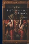 Les Demoiselles De Fernig di Joseph Bertal edito da LEGARE STREET PR